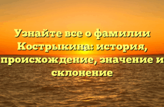 Узнайте все о фамилии Кострыкина: история, происхождение, значение и склонение Узнайте все о фамилии Кострыкина: история, происхождение, значение и склонение