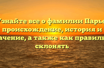 Узнайте все о фамилии Парье: происхождение, история и значение, а также как правильно склонять