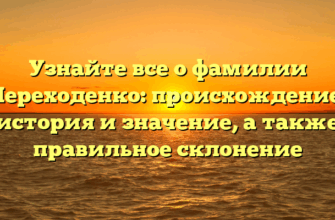Узнайте все о фамилии Переходенко: происхождение, история и значение, а также правильное склонение