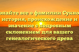 Узнайте все о фамилии Сукнов: история, происхождение и значение с подробным склонением для вашего генеалогического древа