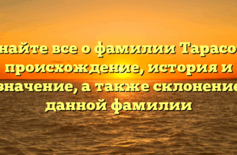 Узнайте все о фамилии Тарасов — происхождение, история и значение, а также склонение данной фамилии
