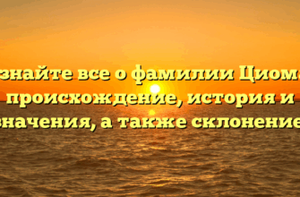 Узнайте все о фамилии Циома: происхождение, история и значения, а также склонение!
