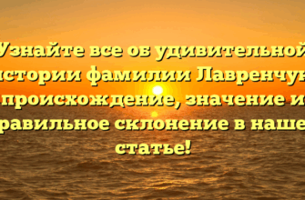Узнайте все об удивительной истории фамилии Лавренчук: происхождение, значение и правильное склонение в нашей статье!