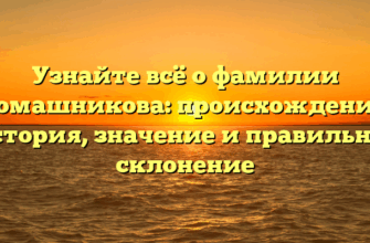 Узнайте всё о фамилии Домашникова: происхождение, история, значение и правильное склонение