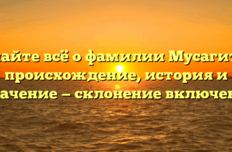 Узнайте всё о фамилии Мусагитов: происхождение, история и значение — склонение включено!