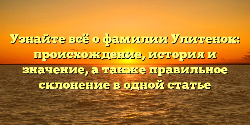 Узнайте всё о фамилии Улитенок: происхождение, история и значение, а также правильное склонение в одной статье Узнайте всё о фамилии Улитенок: происхождение, история и значение, а также правильное склонение в одной статье