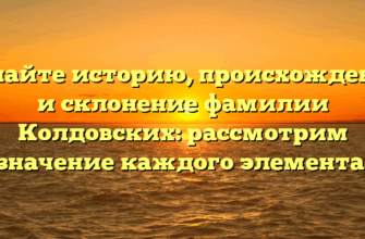 Узнайте историю, происхождение и склонение фамилии Колдовских: рассмотрим значение каждого элемента!