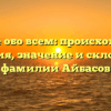 Узнайте обо всем: происхождение, история, значение и склонение фамилии Айбасов