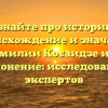 Узнайте про историю, происхождение и значения фамилии Кобаидзе и ее склонение: исследование экспертов