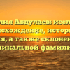 Фамилия Абдулаев: исследуем происхождение, историю и значения, а также склонение этой уникальной фамилии