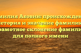 Фамилия Абовин: происхождение, история и значение фамилии. Грамотное склонение фамилии для полного имени
