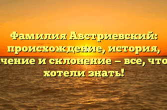 Фамилия Австриевский: происхождение, история, значение и склонение — все, что вы хотели знать!