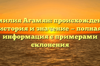 Фамилия Агамян: происхождение, история и значение — полная информация с примерами склонения