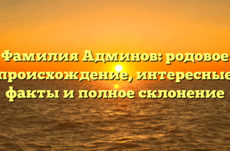 Фамилия Админов: родовое происхождение, интересные факты и полное склонение