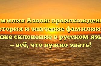 Фамилия Азоян: происхождение, история и значение фамилии, а также склонение в русском языке — всё, что нужно знать! Фамилия Азоян: происхождение, история и значение фамилии, а также склонение в русском языке — всё, что нужно знать!