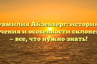 Фамилия Айзенберг: история, значения и особенности склонения — все, что нужно знать!