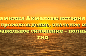 Фамилия Акмалова: история и происхождение, значение и правильное склонение – полный гид