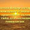 Фамилия Алкер: история, происхождение и значение, а также правильное склонение – полный гайд для исследователей генеалогии