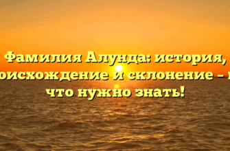 Фамилия Алунда: история, происхождение и склонение – все что нужно знать!