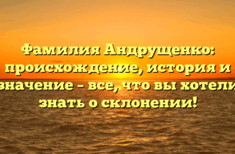 Фамилия Андрущенко: происхождение, история и значение – все, что вы хотели знать о склонении!