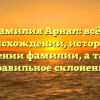 Фамилия Арнал: всё о происхождении, истории и значении фамилии, а также правильное склонение