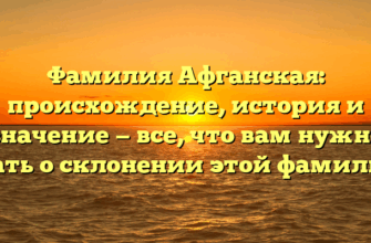 Фамилия Афганская: происхождение, история и значение — все, что вам нужно знать о склонении этой фамилии!