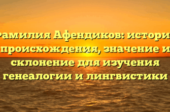 Фамилия Афендиков: история происхождения, значение и склонение для изучения генеалогии и лингвистики
