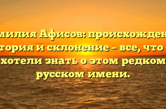 Фамилия Афисов: происхождение, история и склонение – все, что вы хотели знать о этом редком русском имени.
