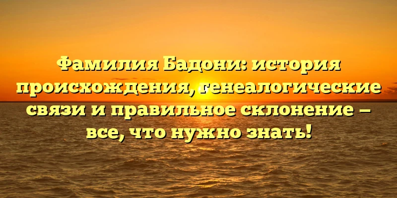 Фамилия Бадони: история происхождения, генеалогические связи и правильное склонение — все, что нужно знать! Фамилия Бадони: история происхождения, генеалогические связи и правильное склонение — все, что нужно знать!