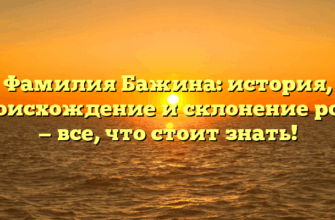 Фамилия Бажина: история, происхождение и склонение рода — все, что стоит знать!