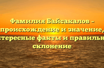 Фамилия Байсакалов – происхождение и значение, интересные факты и правильное склонение