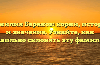 Фамилия Бараков: корни, история и значение. Узнайте, как правильно склонять эту фамилию.