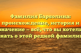 Фамилия Барболина: происхождение, история и значение — всё, что вы хотели знать о этой редкой фамилии