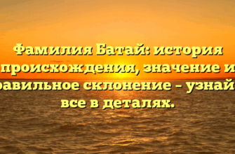 Фамилия Батай: история происхождения, значение и правильное склонение – узнайте все в деталях.