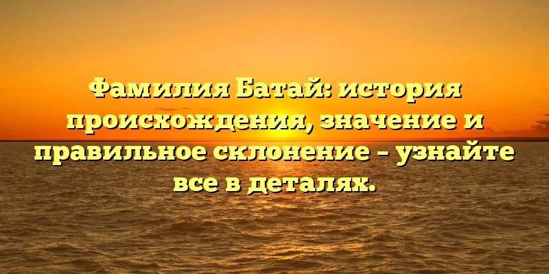 Фамилия Батай: история происхождения, значение и правильное склонение – узнайте все в деталях. Фамилия Батай: история происхождения, значение и правильное склонение – узнайте все в деталях.