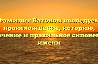 Фамилия Батонов: исследуем происхождение, историю, значение и правильное склонение имени