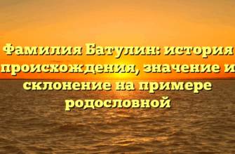 Фамилия Батулин: история происхождения, значение и склонение на примере родословной