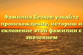 Фамилия Безяев: узнайте происхождение, историю и склонение этой фамилии с значением