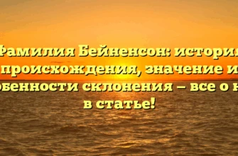 Фамилия Бейненсон: история происхождения, значение и особенности склонения — все о ней в статье! Фамилия Бейненсон: история происхождения, значение и особенности склонения — все о ней в статье!
