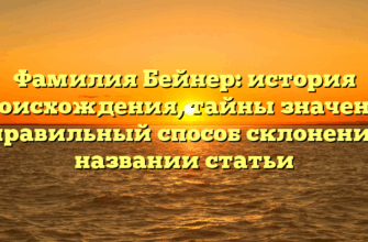 Фамилия Бейнер: история происхождения, тайны значения и правильный способ склонения в названии статьи