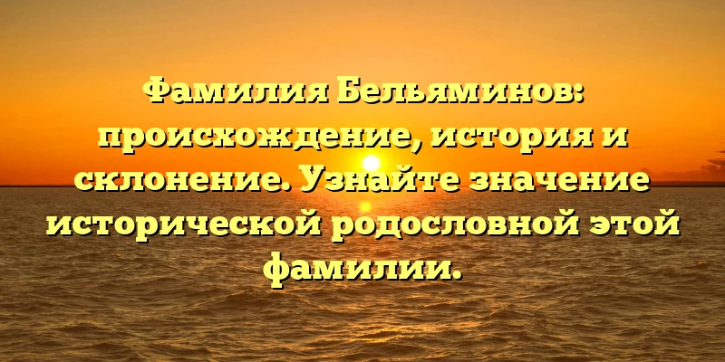Фамилия Бельяминов: происхождение, история и склонение. Узнайте значение исторической родословной этой фамилии. Фамилия Бельяминов: происхождение, история и склонение. Узнайте значение исторической родословной этой фамилии.