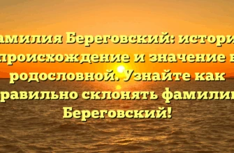 Фамилия Береговский: история, происхождение и значение в родословной. Узнайте как правильно склонять фамилию Береговский! Фамилия Береговский: история, происхождение и значение в родословной. Узнайте как правильно склонять фамилию Береговский!