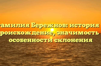 Фамилия Бережнов: история и происхождение, значимость и особенности склонения Фамилия Бережнов: история и происхождение, значимость и особенности склонения