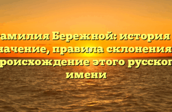 Фамилия Бережной: история и значение, правила склонения и происхождение этого русского имени