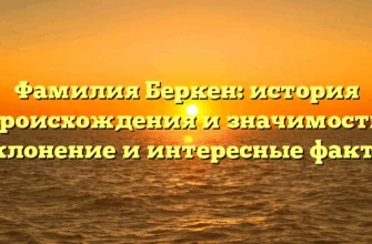 Фамилия Беркен: история происхождения и значимость, склонение и интересные факты Фамилия Беркен: история происхождения и значимость, склонение и интересные факты