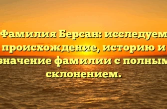 Фамилия Берсан: исследуем происхождение, историю и значение фамилии с полным склонением. Фамилия Берсан: исследуем происхождение, историю и значение фамилии с полным склонением.