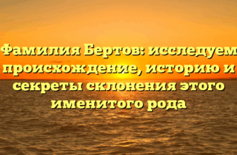 Фамилия Бертов: исследуем происхождение, историю и секреты склонения этого именитого рода