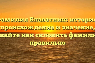 Фамилия Блаватник: история, происхождение и значение, узнайте как склонить фамилию правильно Фамилия Блаватник: история, происхождение и значение, узнайте как склонить фамилию правильно