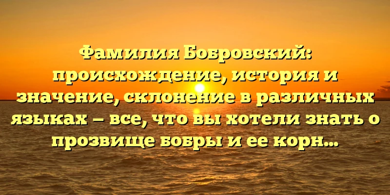Фамилия Бобровский: происхождение, история и значение, склонение в различных языках — все, что вы хотели знать о прозвище бобры и ее корнях. Фамилия Бобровский: происхождение, история и значение, склонение в различных языках — все, что вы хотели знать о прозвище бобры и ее корнях.