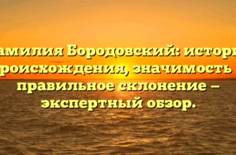 Фамилия Бородовский: история происхождения, значимость и правильное склонение — экспертный обзор. Фамилия Бородовский: история происхождения, значимость и правильное склонение — экспертный обзор.